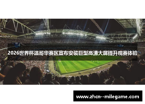 2026世界杯温哥华赛区宣布安装巨型高清大屏提升观赛体验